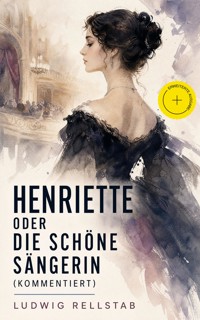 Henriette oder die schöne Sängerin (Kommentiert) - Ludwig Rellstab - ebook