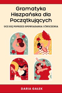 Gramatyka hiszpańska dla początkujących: Ucz się poprzez opowiadania i ćwiczenia - Daria Gałek - ebook