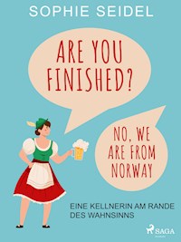 Are you finished? No, we are from Norway – Eine Kellnerin am Rande des Wahnsinns - Sophie Seidel - ebook
