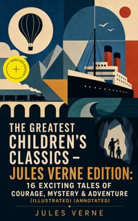 The Greatest Children's Classics – Jules Verne Edition: 16 Exciting Tales of Courage, Mystery & Adventure (Illustrated) (Annotated) - Jules Verne - ebook