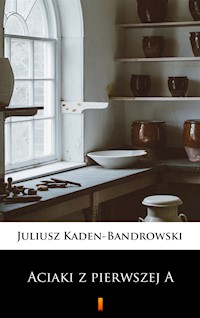 Aciaki z pierwszej A - Juliusz Kaden-Bandrowski - ebook