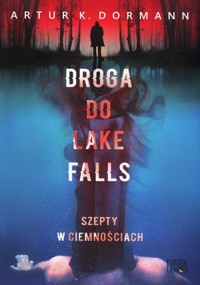 Droga do Lake Falls. Szepty w ciemnościach - Artur K. Dormann - książka