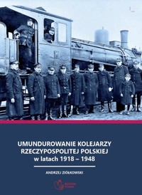 Umundurowanie kolejarzy Rzeczypospolitej Polskiej w latach 1918 - 1948 - Ziółkowski Andrzej - książka