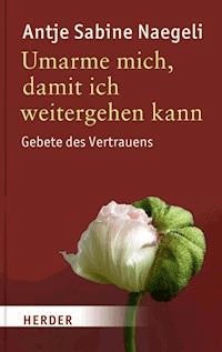 Umarme mich, damit ich weitergehen kann - Antje Sabine Naegeli - ebook