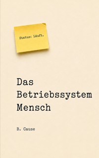 Das Betriebssystem Mensch - B. Cause - ebook