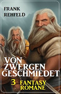 Von Zwergen geschmiedet: 3 Fantasy Romane - Frank Rehfeld - ebook