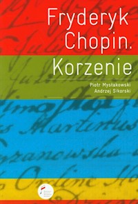 Fryderyk Chopin Korzenie - Sikorski Andrzej, Mysłakowski Piotr - książka