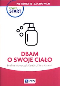 Pewny Start Instrukcje zachowań Dbam o swoje ciało - Młynarczyk-Karabin Ewelina, Aksamit Diana - książka
