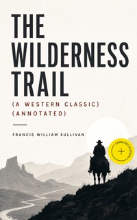 THE WILDERNESS TRAIL (A Western Classic) (Annotated) - Francis William Sullivan - ebook