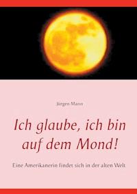 Ich glaube, ich bin auf dem Mond! - Jürgen Mann - ebook