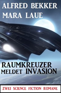 Raumkreuzer meldet Invasion: Zwei Science Fiction Romane - Alfred Bekker - ebook