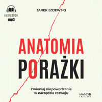 Anatomia porażki. Zmieniaj niepowodzenia w narzędzia rozwoju - Łojewski Jarek - audiobook