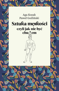 Sztuka męskości, czyli jak nie być chu*em - Paweł Goźliński, Aga Kozak - książka
