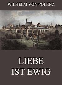 Liebe ist ewig - Wilhelm von Polenz - ebook