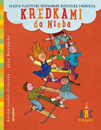 Kredkami do Nieba. Zajęcia plastyczne inspirowane niedzielną Ewangelią. Rok B - Anna Moszyńska, Dorota Łoskot-Cichocka - książka