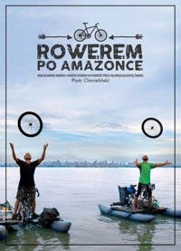 Rowerem po Amazonce. Bracia Dawid Andres i Hubert Kisiński w podróży przez największą rzekę świata - Piotr Chmieliński - książka