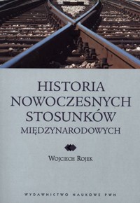 Historia nowoczesnych stosunków międzynarodowych - Wojciech Rojek - książka