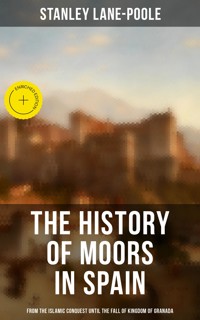 The History of Moors in Spain: From the Islamic Conquest until the Fall of Kingdom of Granada - Stanley Lane-Poole - ebook
