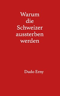Warum die Schweizer aussterben werden - Dudo Erny - ebook