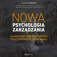 Nowa psychologia zarządzania. Jak błyskawicznie zmotywować tych, którym chce się najmniej - Gordon Tomasz - audiobook