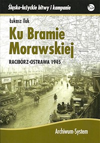 Ku Bramie Morawskiej Racibórz-Ostrawa 1945 - Iluk Łukasz - książka