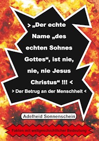 Der echte Name "des echten Sohnes Gottes", ist nie, nie, nie Jesus Christus" - Adelheid Sonnenschein - ebook