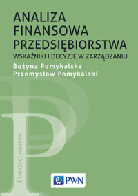 Analiza finansowa przedsiębiorstwa. Wskaźniki i decyzje w zarządzaniu - Przemysław Pomykalski, Bożyna Pomykalska - książka