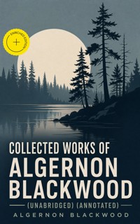 Collected Works of Algernon Blackwood (Unabridged) (Annotated) - Algernon Blackwood - ebook