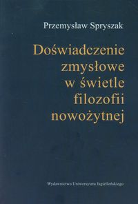 Doświadczenia zmysłowe w świetle filozofii nowożytnej - Przemysław Spryszak - książka