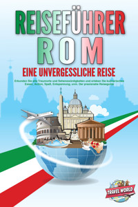 REISEFÜHRER ROM - Eine unvergessliche Reise: Erkunden Sie alle Traumorte und Sehenswürdigkeiten und erleben Sie kulinarisches Essen, Action, Spaß, Entspannung, uvm. - Der praxisnahe Reiseguide - Travel World - ebook