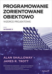 Projektowanie zorientowane obiektowo. Wzorce projektowe (wydanie 2) - Alan Shalloway,James R. Trott - książka