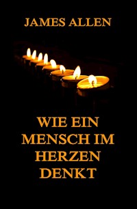 Wie ein Mensch im Herzen denkt - James Allen - ebook