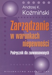 Zarządzanie w warunkach niepewności - Koźmiński Andrzej K. - książka