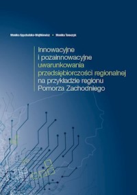 Innowacyjne i pozainnowacyjne uwarunkowania przedsiębiorczości regionalnej na przykładzie regionu Pomorza Zachodniego - Spychalska-Wojtkiewicz Monika, Tomczyk Monika - książka