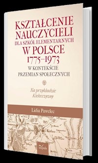 Kształcenie nauczycieli dla szkół elementarnych w Polsce 1775-1973 w kontekście przemian społecznych - Pawelec Lidia - książka