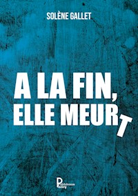 A la fin, elle meurt - Solène Gallet - ebook