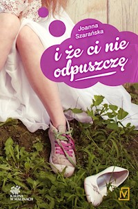 I że ci nie odpuszczę Tom 1 Kalina w malinach - Joanna Szarańska - książka