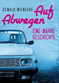 Auf Abwegen - Eine wahre Geschichte - Oswald Wienecke - ebook
