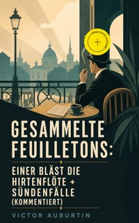 Gesammelte Feuilletons: Einer bläst die Hirtenflöte + Sündenfälle (Kommentiert) - Victor Auburtin - ebook