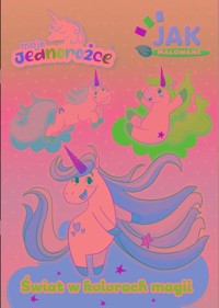 Moje Jednorożce. Jak malowane cz. 2 Świat w kolorach magii -  - książka