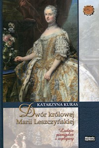 Dwór królowej Marii Leszczyńskiej Ludzie pieniądze wpływy - Katarzyna Kuras - książka
