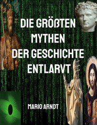 Die größten Mythen der Geschichte entlarvt - Mario Arndt - ebook