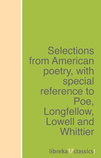 Selections from American poetry, with special reference to Poe, Longfellow, Lowell and Whittier -  - ebook