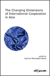 The Changing Dimensions of International Cooperation in Asia - Joanna Marszałek-Kawa - książka