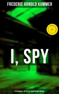 I, Spy - 6 Espionage & Detective Books in One Edition - Frederic Arnold Kummer - ebook