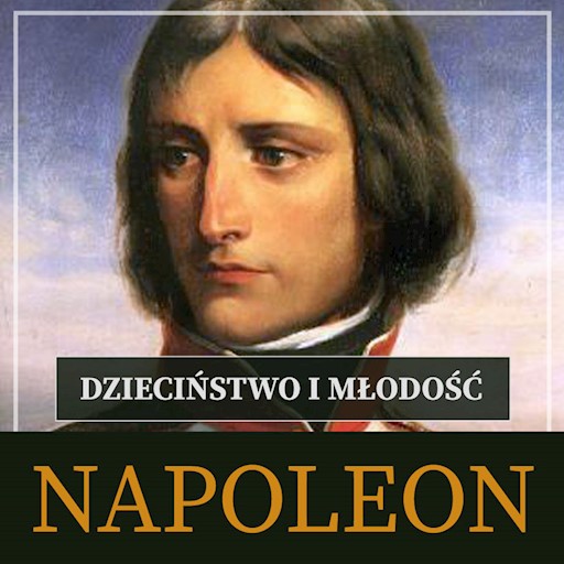 Okładka książki Napoleon Bonaparte. Dzieciństwo i młodość