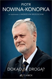 Dokąd tą drogą? Piotr Nowina-Konopka w rozmowie z Andrzejem Brzezieckim - Brzeziecki Andrzej, Nowina-Konopka Piotr - książka
