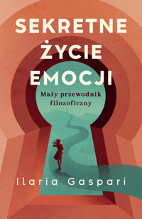 Sekretne życie emocji. Mały przewodnik filozoficzny - Ilaria Gaspari - ebook + audiobook + książka