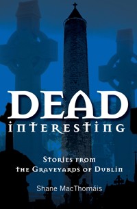 Dead Interesting Stories from the Graveyards of Dublin - Shane MacThomais - ebook