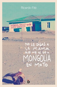 No le digas a la mama que me he ido a Mongolia en moto - Ricardo Fité - ebook